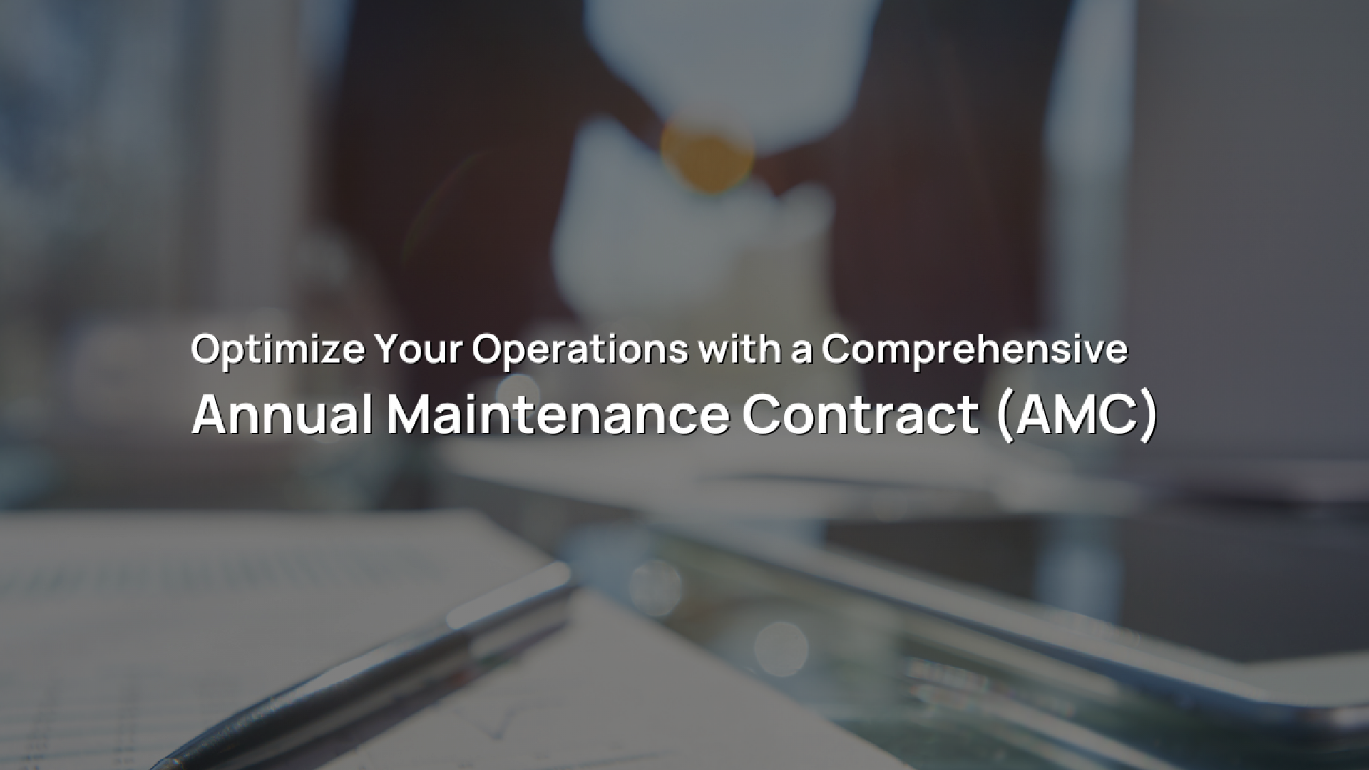 Optimize Your Operations with a Comprehensive Annual Maintenance Contract (AMC)