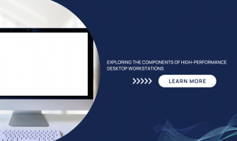 Exploring the Components of High-Performance Desktop Workstations Exploring the Components of High-Performance Desktop Workstations